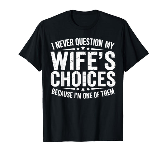 I Never Question My Wife's Choices Marriage Humor Husband T-Shirt