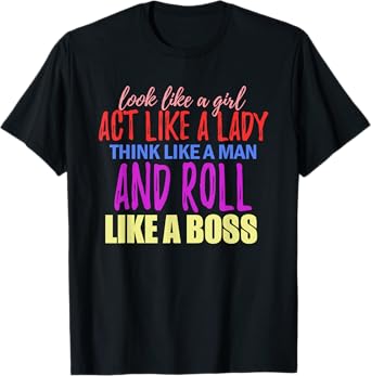 Look Like A Girl Act Like A Lady Think Like A Man Roll Boss T-Shirt