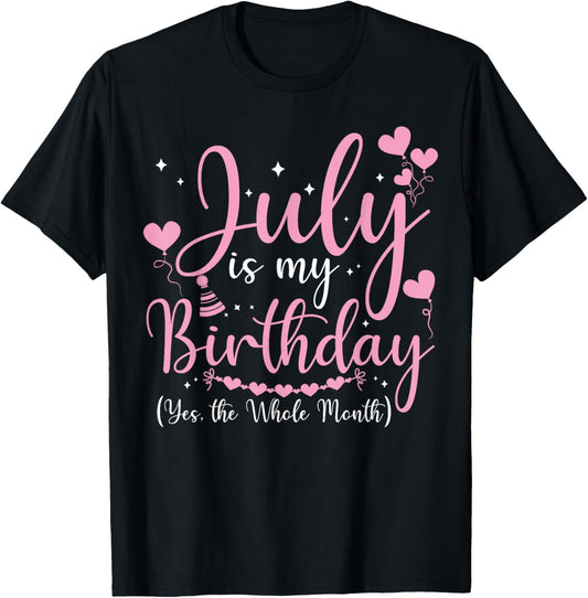 July Is My Birthday Yes The Whole Month Funny July Birthday T-Shirt