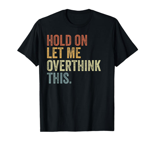 Hold On Let Me Overthink This Funny Sayings Vintage T-Shirt