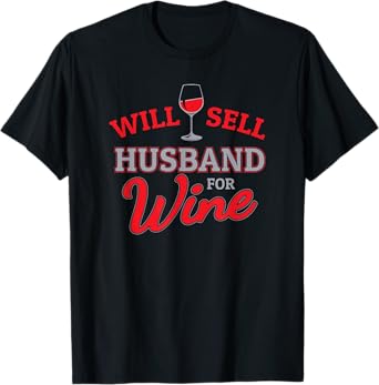 Will Sell Husband for Wine Glass - Cabernet or Red Wine T-Shirt