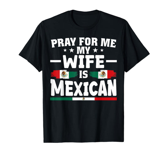 pray for me my wife is Mexican - funny husband T-Shirt