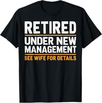 Retired Under New Management See Wife For Details Funny Gift T-Shirt