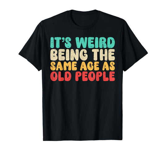 It's Weird Being The Same Age As Old People | Vintage Funny T-Shirt