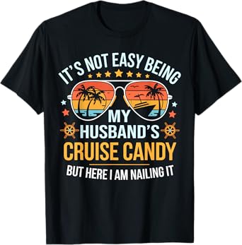 It's Not Easy Being My Husband 's Cruise Candy Wife Cruise T-Shirt