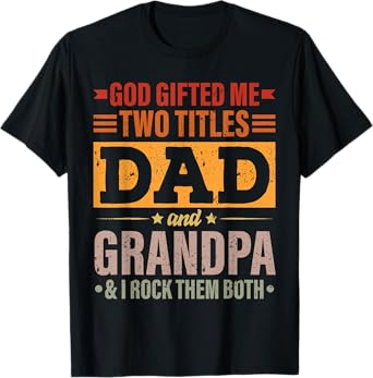God Gifted Me Two Titles Dad And Grandpa Funny Father's Day T-Shirt
