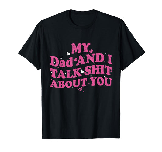 My Dad & Daughter and I Talk Sh t About You Funny Gifts for T-Shirt