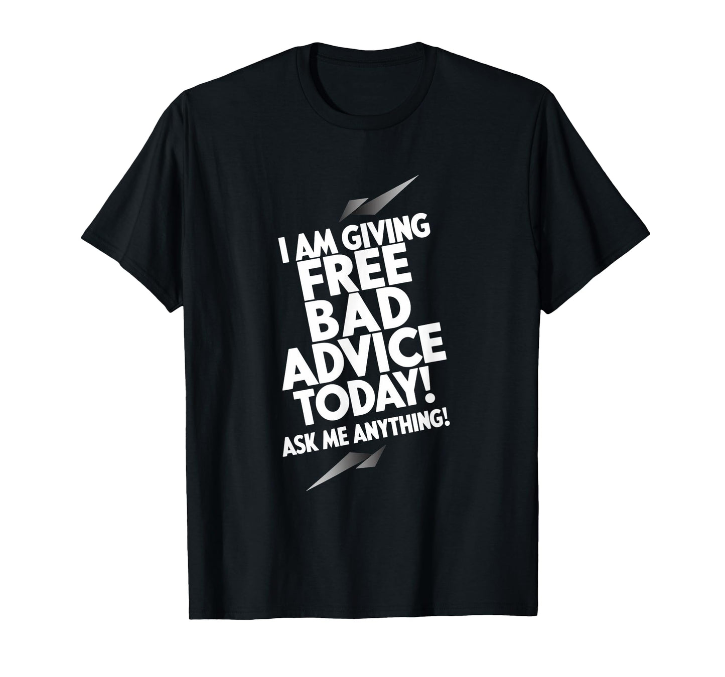 I Am Giving Free Bad Advice Today! Ask Me Anything! T-Shirt