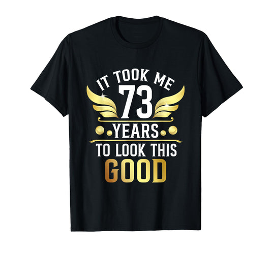 73th Birthday Party It Took Me 73 Years To Look This Good T-Shirt