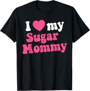 I Love My Sugar Mommy Gift For Sugar Mama Lovers T-Shirt