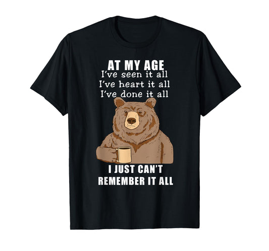 Bear At My Age I've Seen It All I've Heard It All Funny T-Shirt