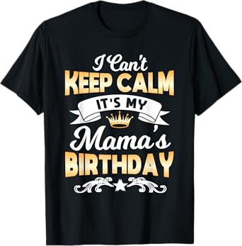 It's My Mama's Birthday Shirt I Can't Keep Calm Mama T-Shirt