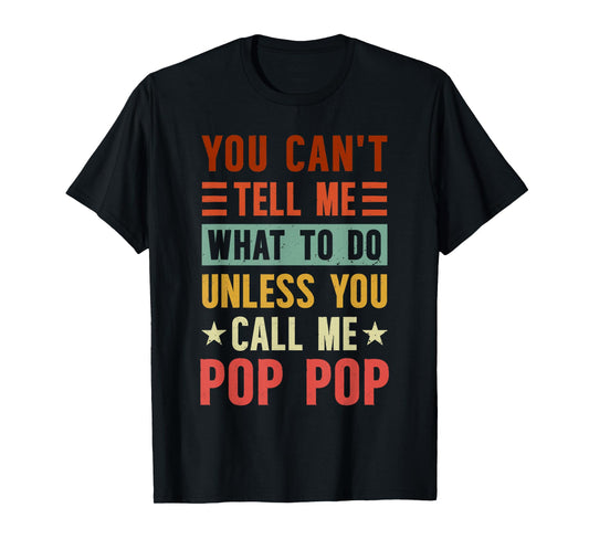 Grandpa Funny Fathers Day Tee Apparel You Can't Tell Me What To Do Unless You Call Me Pop Pop T-Shirt, Small, Black