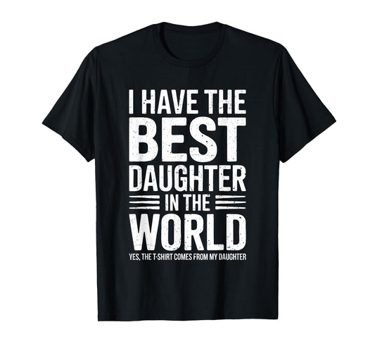 I Have The Best Daughter In The World Shirt Dad Fathers Day T-Shirt