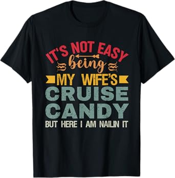 Its Not Easy Being My Wife's Cruise Candy But Here I Am T-Shirt