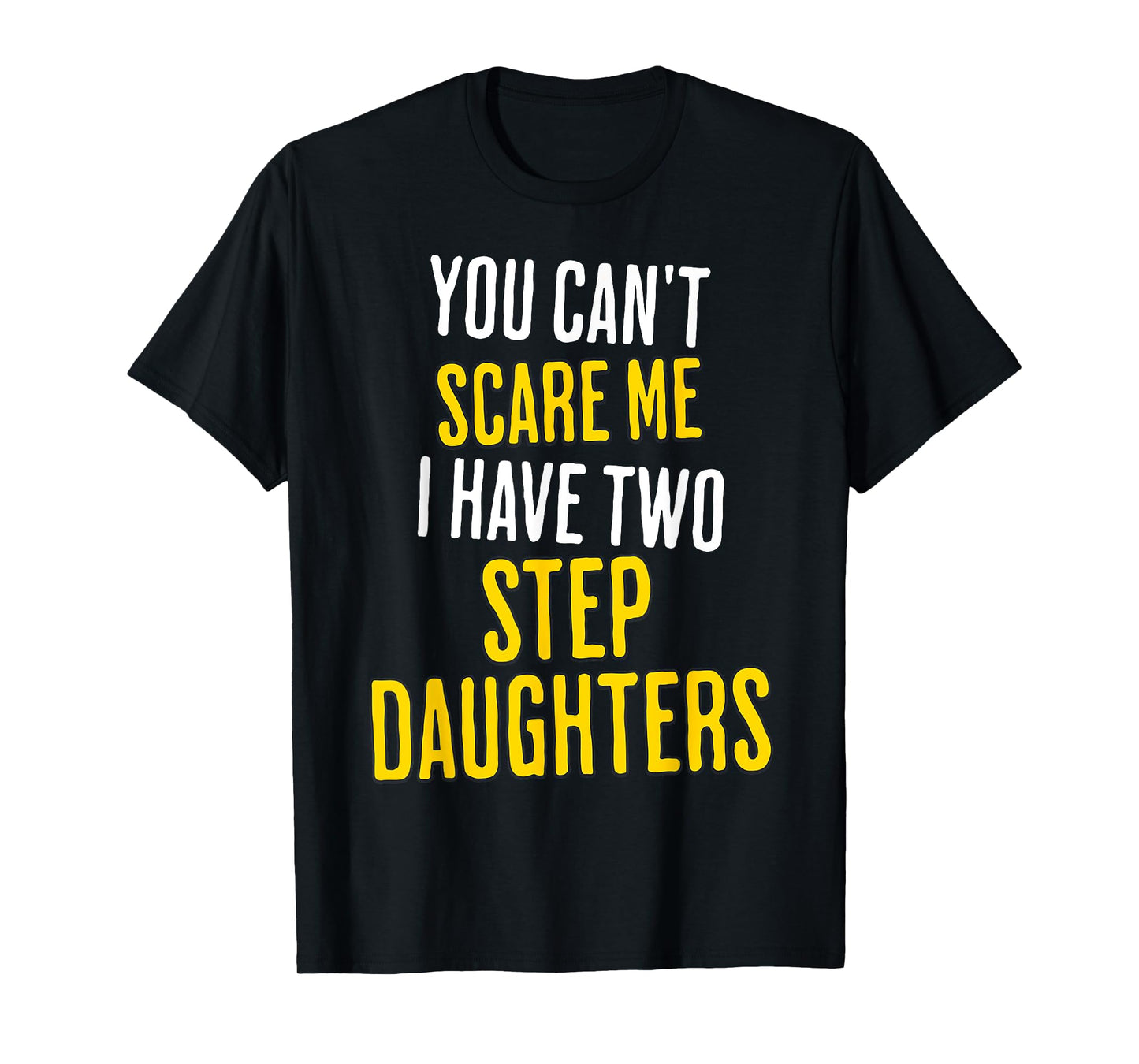 You Can't Scare Me I Have Two Step Daughters Funny Dad T-Shirt