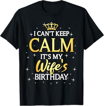 I Can't Keep Calm It's My Wife Birthday Gift Bday Party T-Shirt