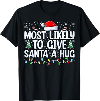 Most Likely To Give Santa A Hug Ing Family Xmas Holiday T-Shirt