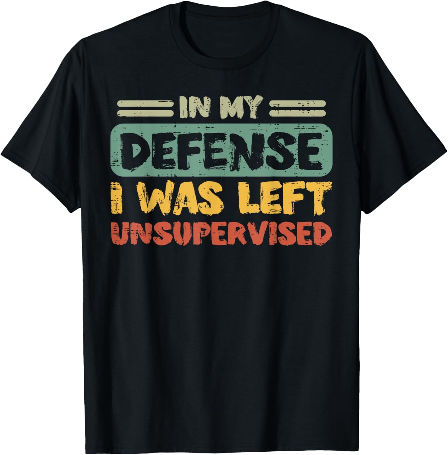 My Defense Was Left Unsupervised Funny Saying Men Kids Women T-Shirt