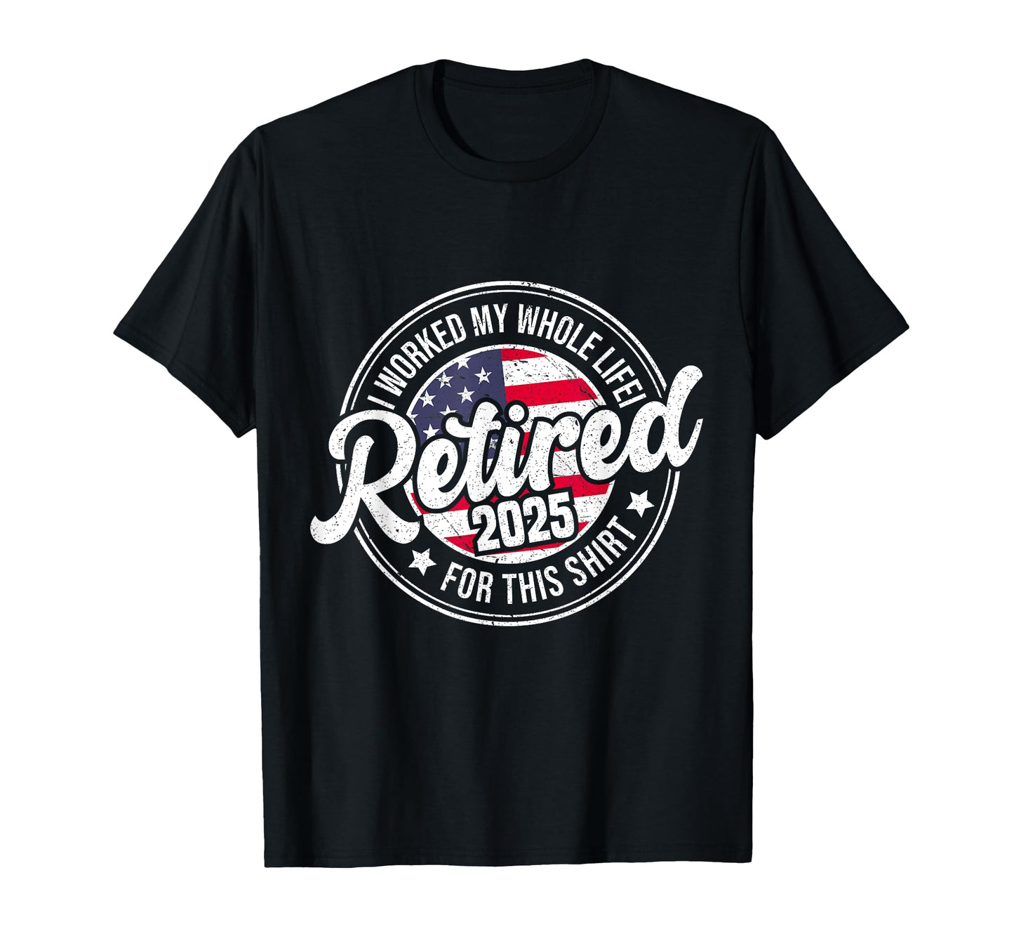 Retired 2025 Worked Whole Life For This T-Shirt