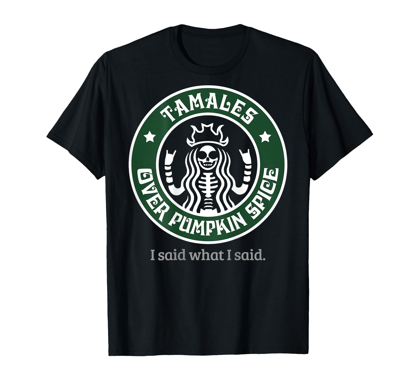 Tamales Over Pumpkin Spice I Said What I Said (on back) T-Shirt