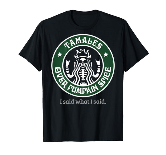 Tamales Over Pumpkin Spice I Said What I Said (on back) T-Shirt
