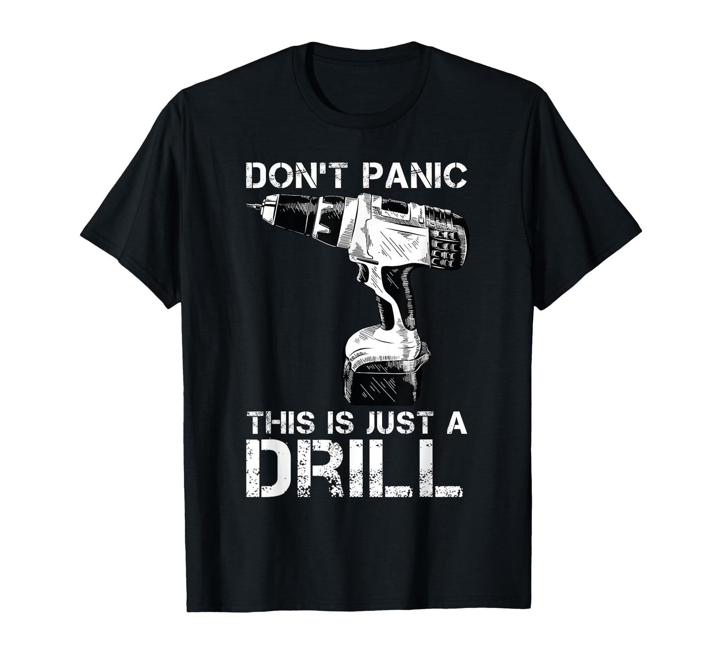 Don't Panic This is Just a Drill Funny Tool DIY Men T-Shirt