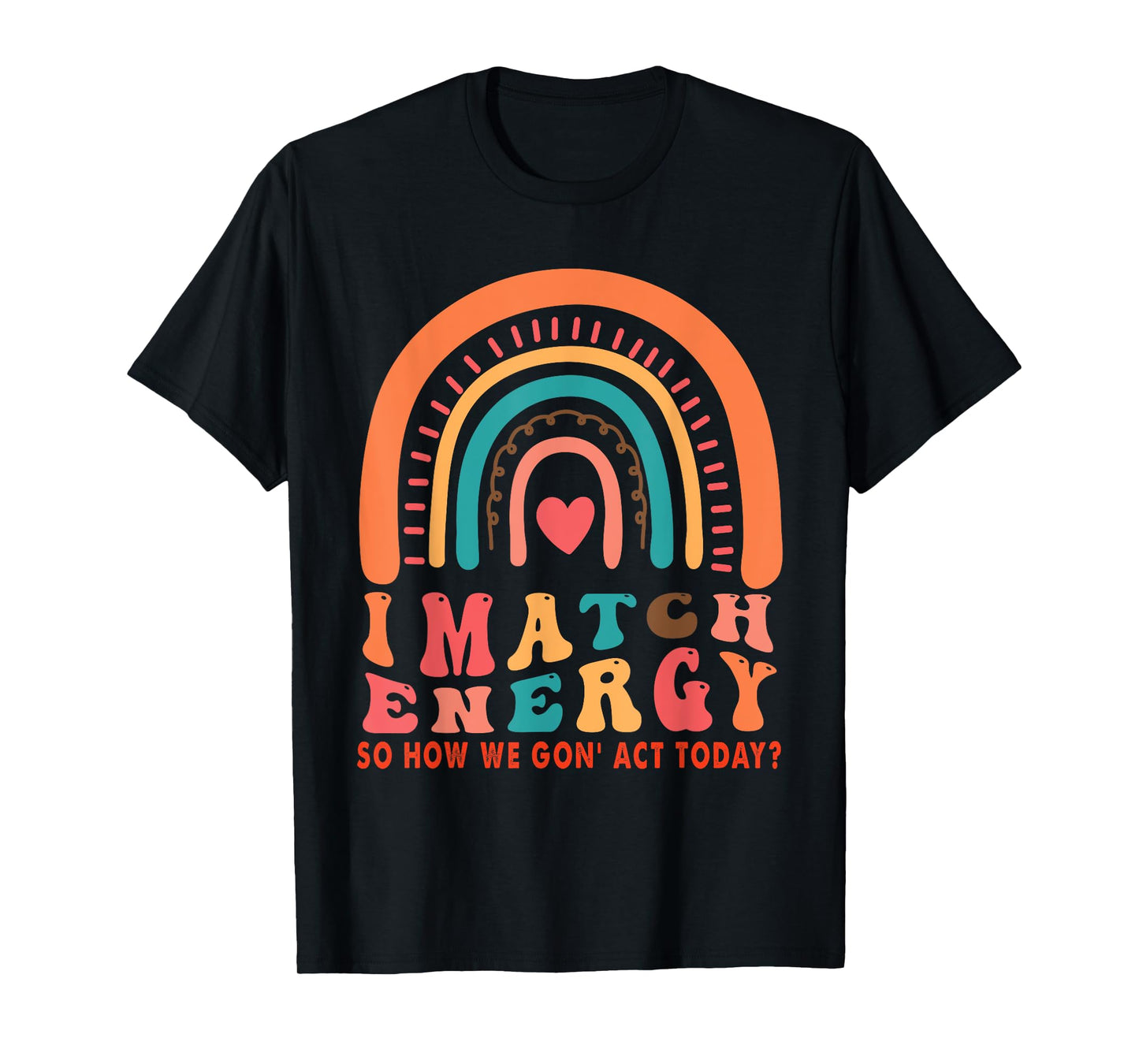 I Match Energy So Go Ahead And Decide How We Acting Today T-Shirt