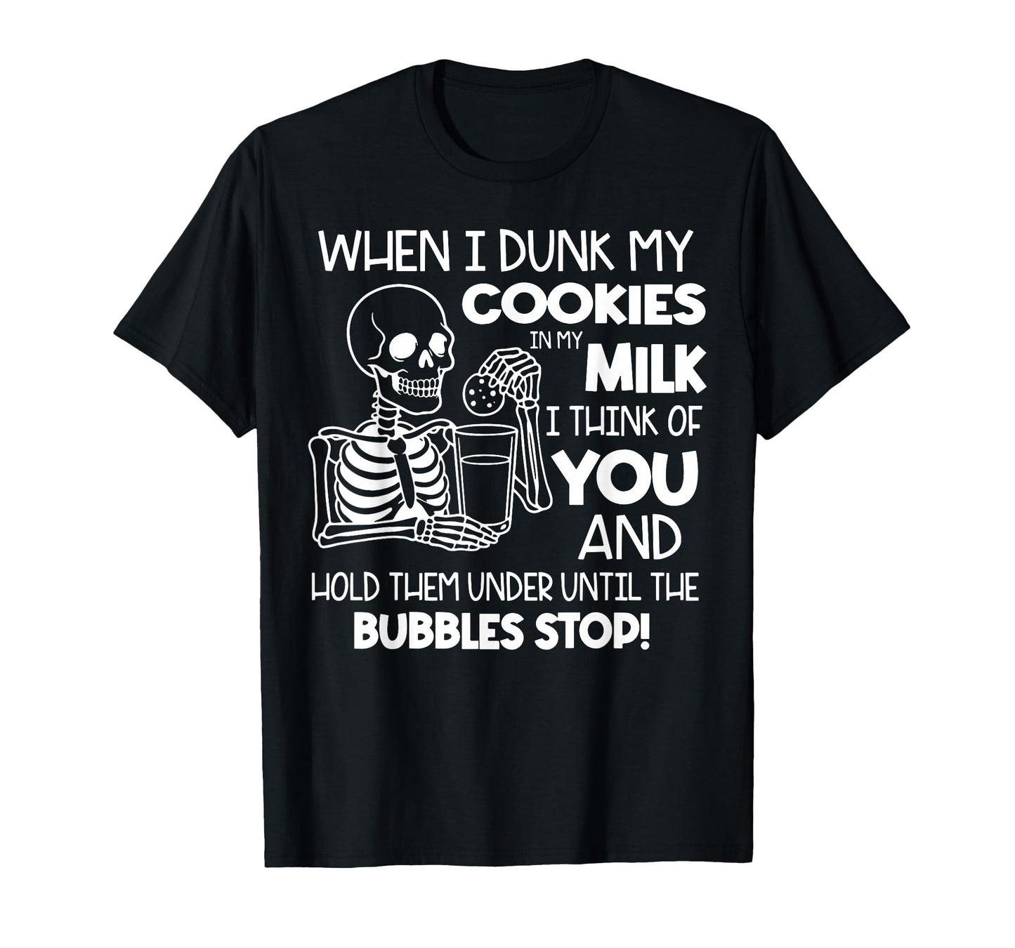 When I Dunk My Cookies in My Milk I Think of You and Hold T-Shirt