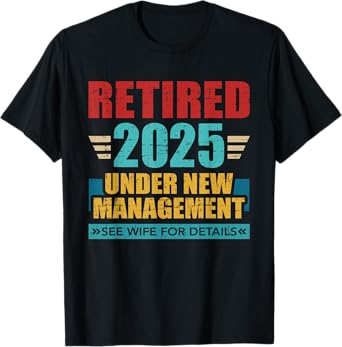 Retired 2025 under new management see wife for details T-Shirt