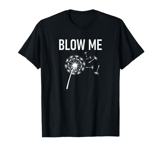 Dandelion Blow Me, Funny, Jokes, Sarcastic Sayings T-Shirt