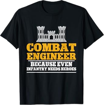 Combat Engineer Because Even Infantry Needs Heroes T-Shirt