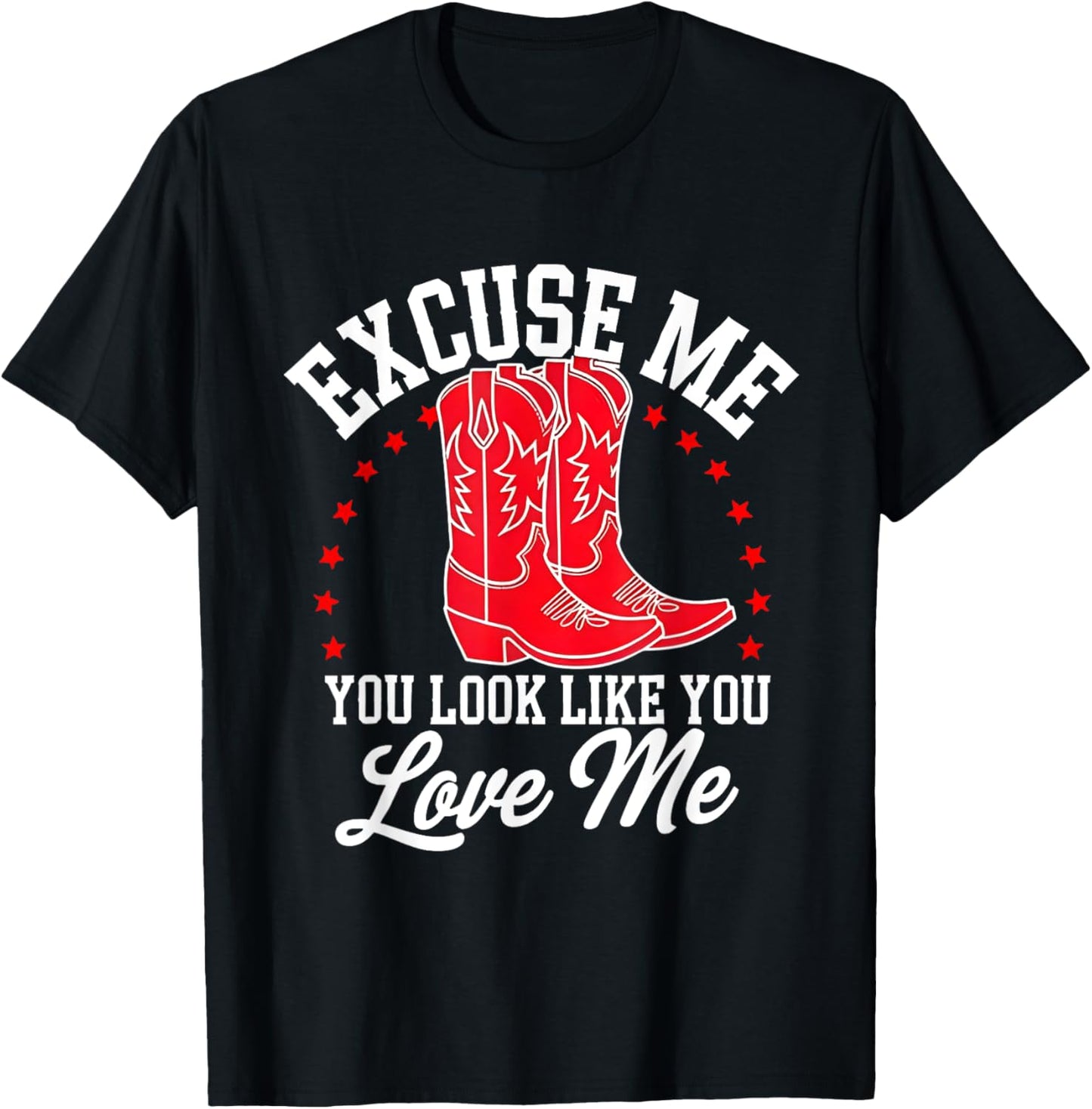 Excuse Me You Look Like You Love Me Cowboy Shoes T-Shirt