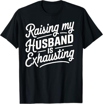 Raising my husband is Exhausting Funny Husband Present Wife T-Shirt