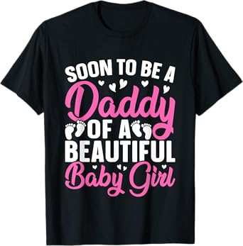 Soon to be a Daddy of a Beautiful Baby Girl - Dad to be T-Shirt