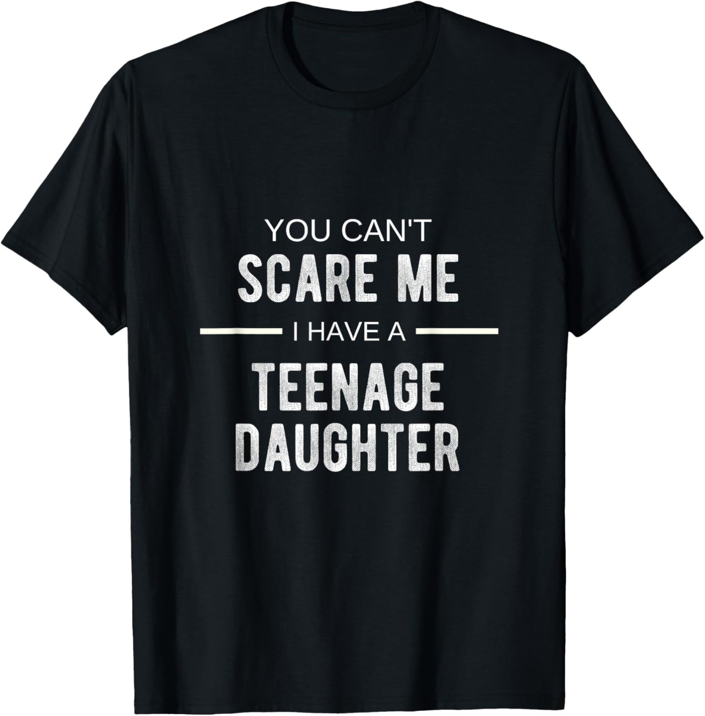You Can't Scare Me I Have A Teenage Daughter T Shirt T-Shirt