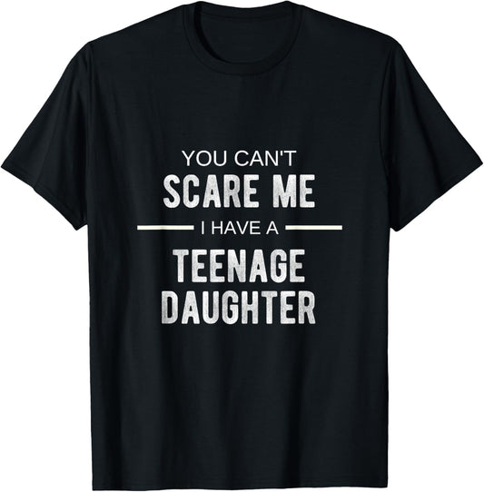 You Can't Scare Me I Have A Teenage Daughter T Shirt T-Shirt