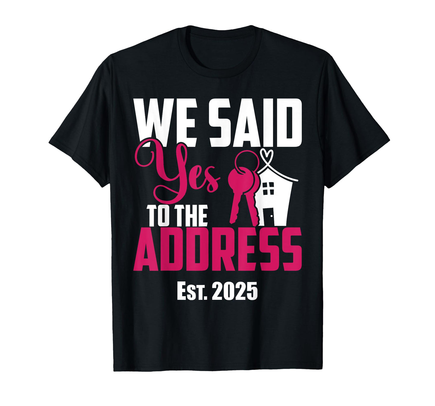 We Said Yes To The Address 2025 New Homeowner Housewarming T-Shirt