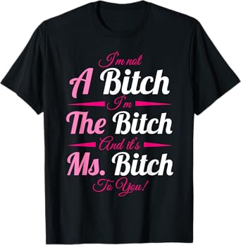 A Bitch The Bitch Ms Bitch To You Bitchy Gifts for Women T-Shirt
