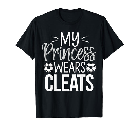 My Princess wears Cleats Soccer Dad T-Shirt