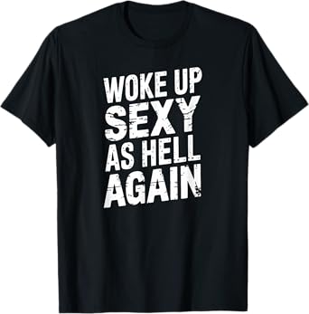 Woke Up Sexy as Hell Again Funny Confidence T-Shirt