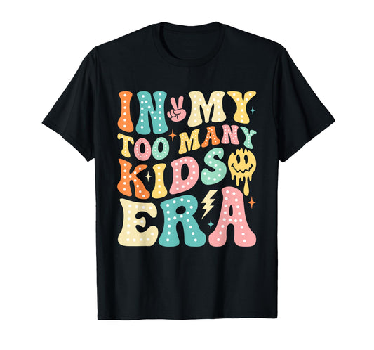 In My Too Many Kids Era Funny Mom Dad Kids Men Women T-Shirt