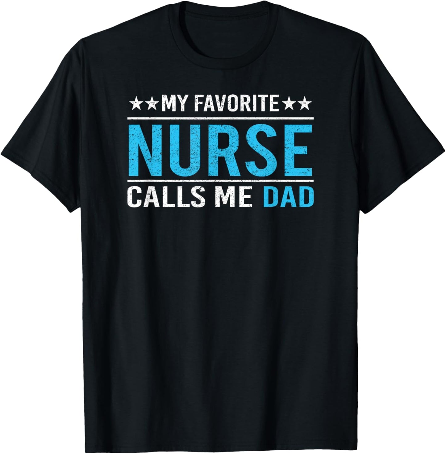 My Favorite Nurse Calls Me Dad T Shirt Nursing Dad Gift Tee T-Shirt