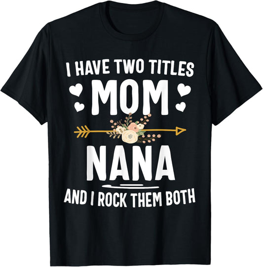 I Have Two Titles Mom And Nana Shirt Mothers Day Gifts T-Shirt