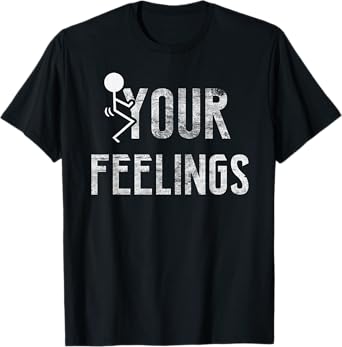 Funny Conservative Quotes F Your Feelings Gifts Men Women T-Shirt
