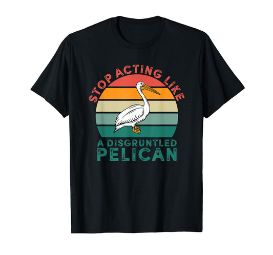 Stop Acting Like A Disgruntled Pelican Retro T-Shirt