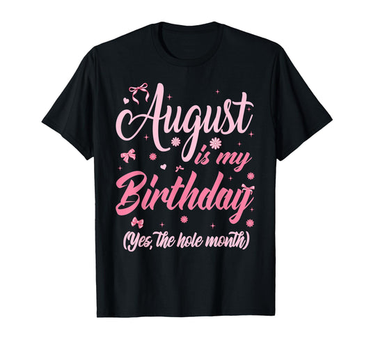 August Is My Birthday Month Yep The Whole Month Girl T-Shirt