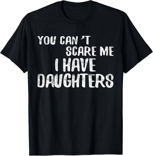 You Can't Scare Me I Have Daughters Shirt Funny Fathers Day T-Shirt