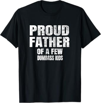 Proud Father Of A Few Dumbass Kids Shirt Christmas Gift T-Shirt