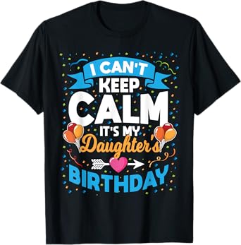 I Can't Keep Calm It's My Daughter Birthday T-Shirt